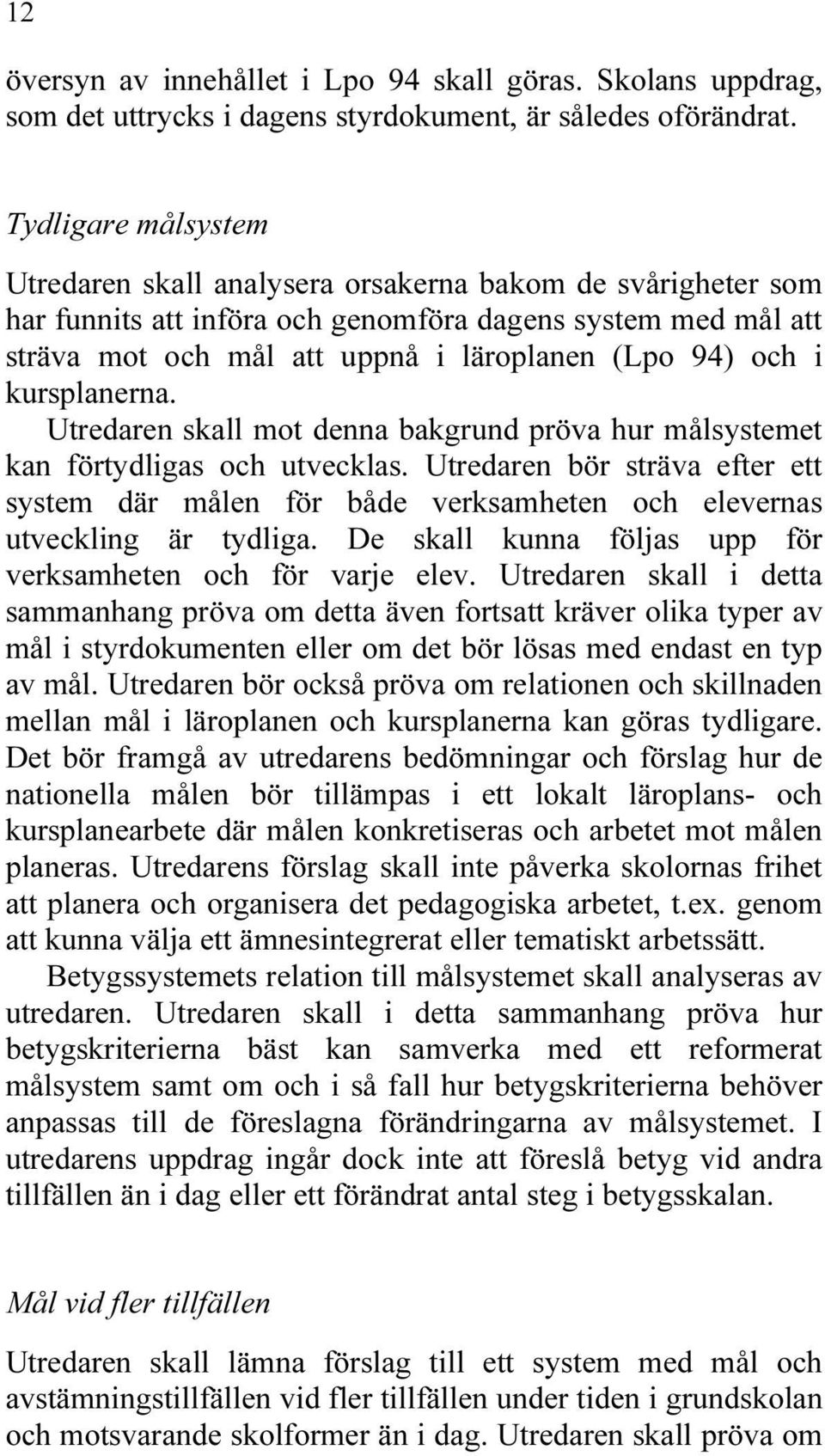 i kursplanerna. Utredaren skall mot denna bakgrund pröva hur målsystemet kan förtydligas och utvecklas.