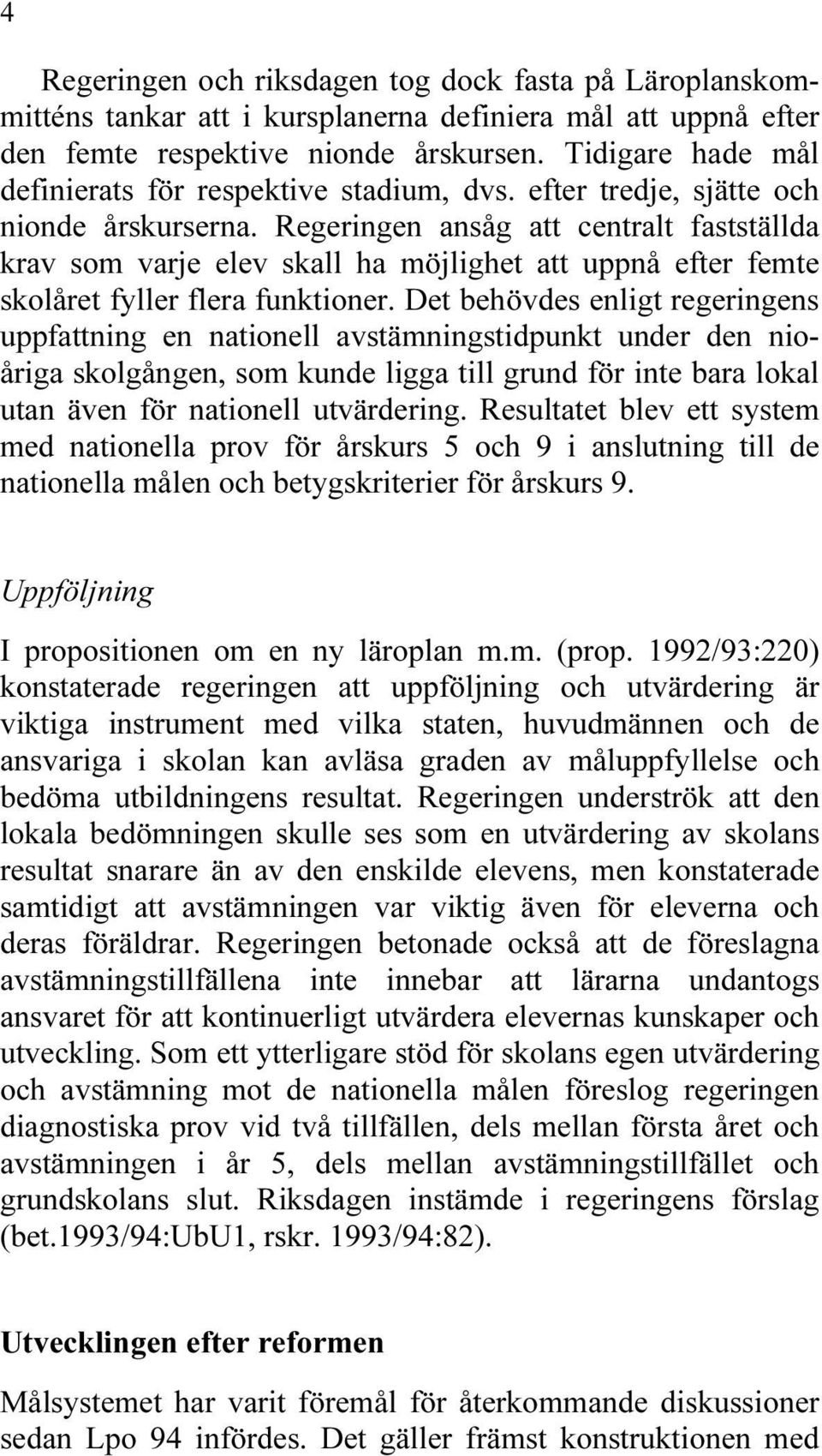 Regeringen ansåg att centralt fastställda krav som varje elev skall ha möjlighet att uppnå efter femte skolåret fyller flera funktioner.