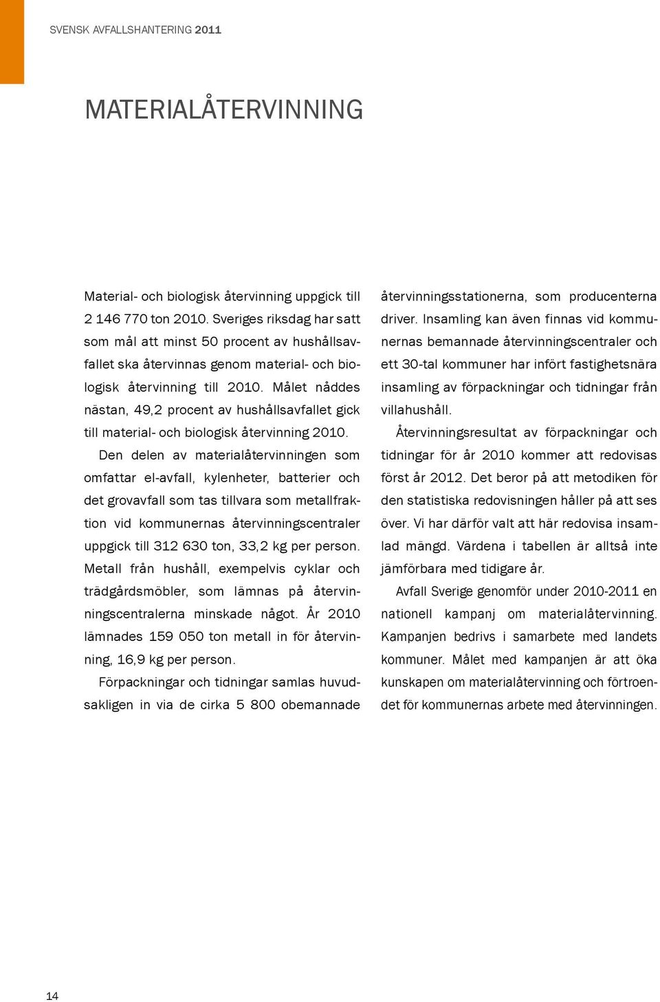 Målet nåddes nästan, 49,2 procent av hushållsavfallet gick till material- och biologisk återvinning 2010.