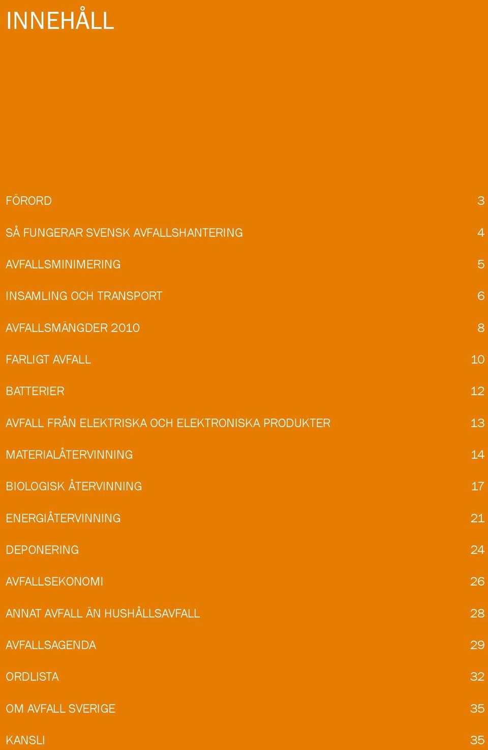 produkter 13 Materialåtervinning 14 Biologisk återvinning 17 Energiåtervinning 21 Deponering 24
