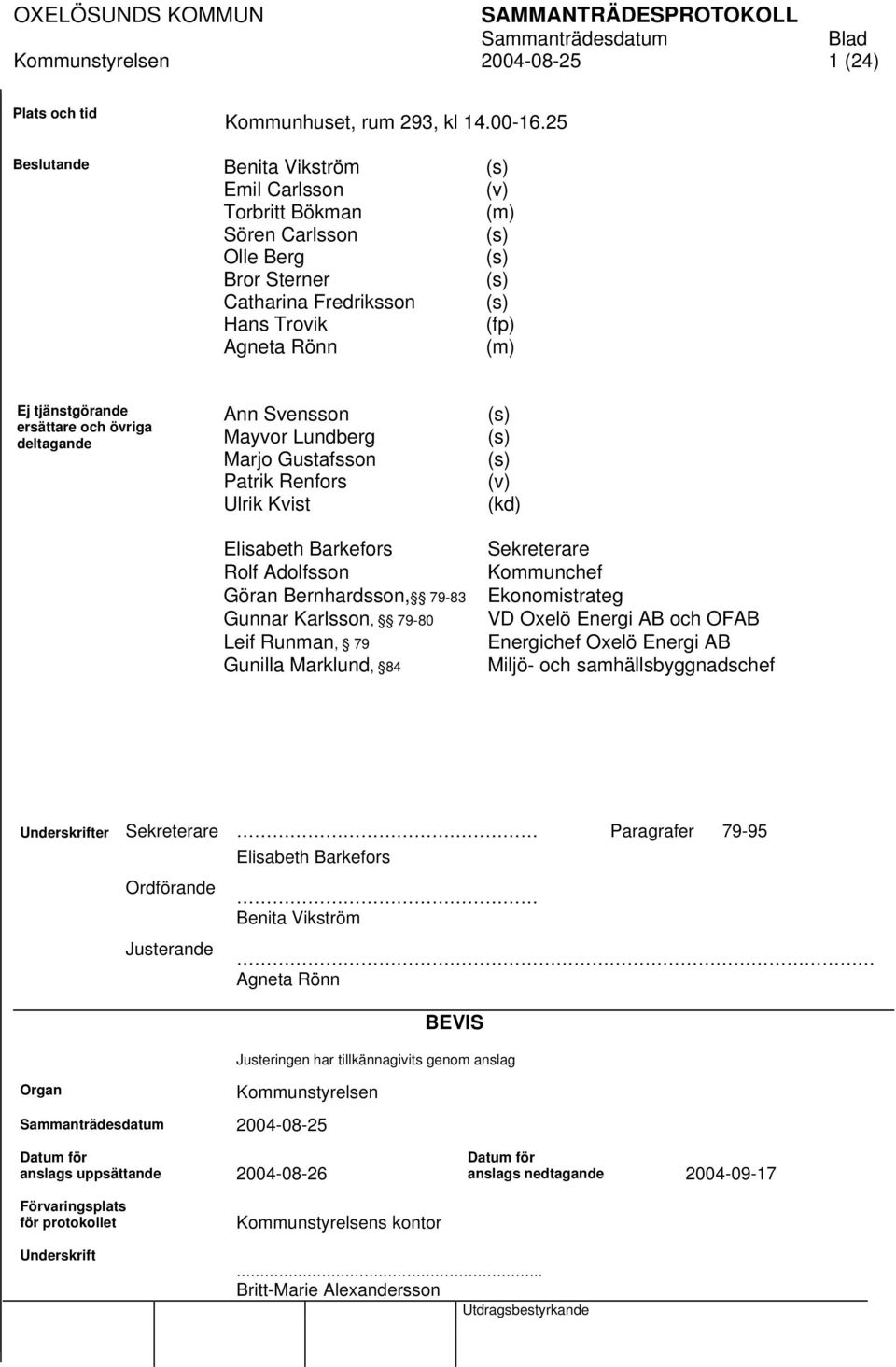 ersättare och övriga deltagande Ann Svensson Mayvor Lundberg Marjo Gustafsson Patrik Renfors Ulrik Kvist Elisabeth Barkefors Rolf Adolfsson Göran Bernhardsson, 79-83 Gunnar Karlsson, 79-80 Leif