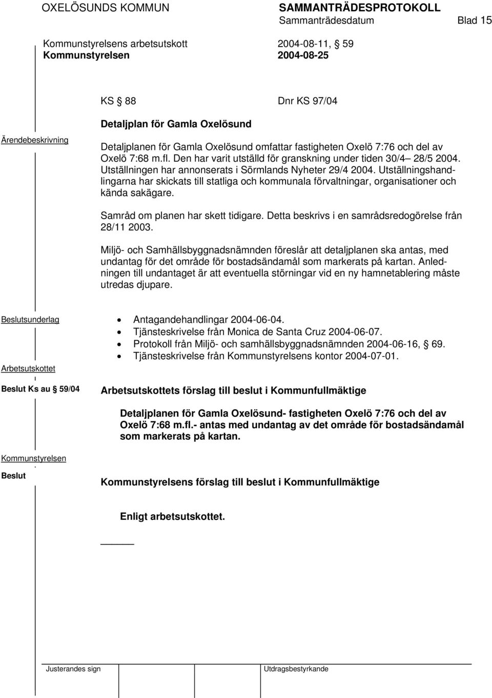 Utställningshandlingarna har skickats till statliga och kommunala förvaltningar, organisationer och kända sakägare. Samråd om planen har skett tidigare.