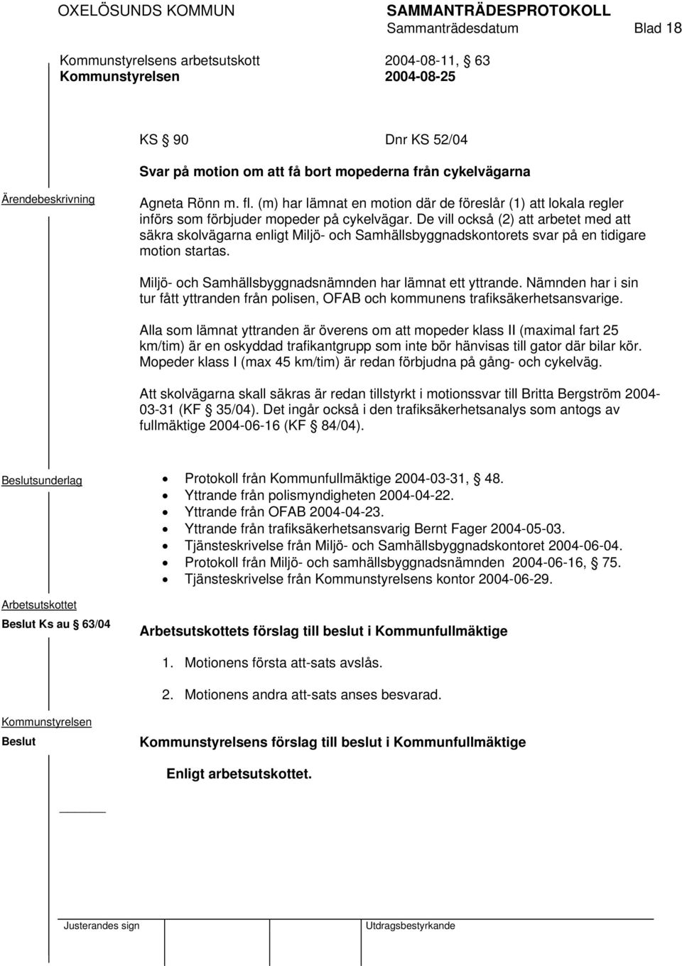 De vill också (2) att arbetet med att säkra skolvägarna enligt Miljö- och Samhällsbyggnadskontorets svar på en tidigare motion startas. Miljö- och Samhällsbyggnadsnämnden har lämnat ett yttrande.