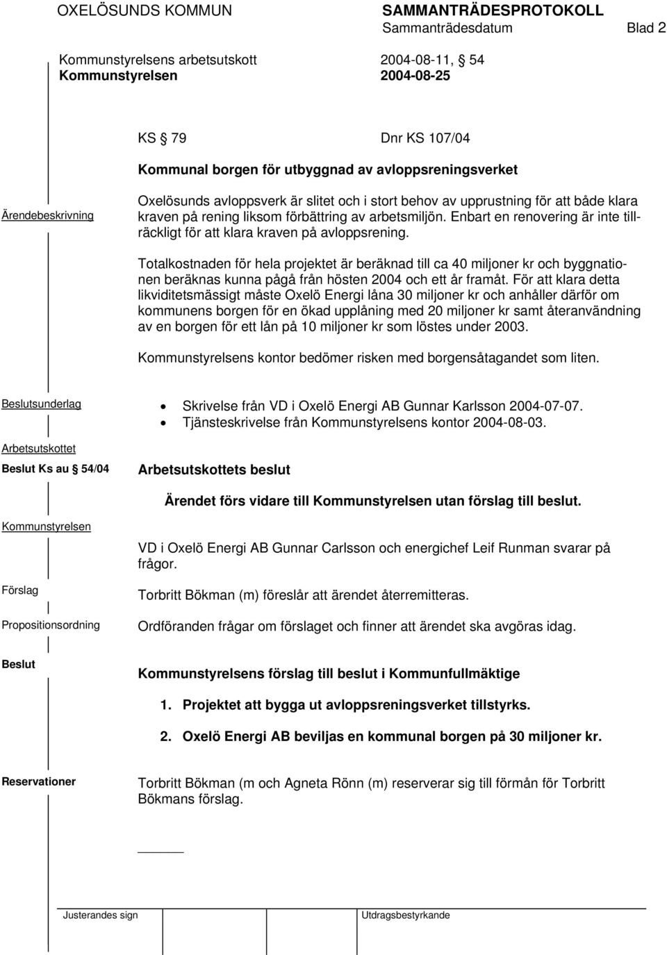 Totalkostnaden för hela projektet är beräknad till ca 40 miljoner kr och byggnationen beräknas kunna pågå från hösten 2004 och ett år framåt.