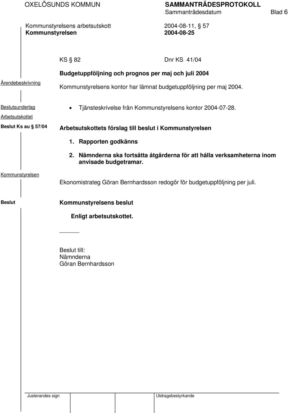 Ks au 57/04 s förslag till beslut i 1. Rapporten godkänns 2.