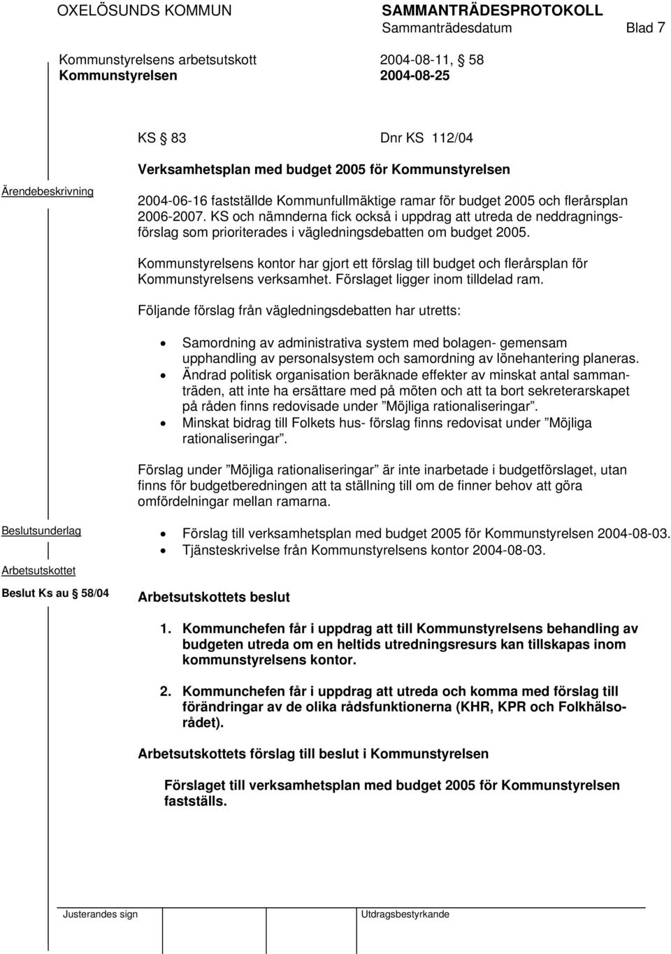 s kontor har gjort ett förslag till budget och flerårsplan för s verksamhet. Förslaget ligger inom tilldelad ram.