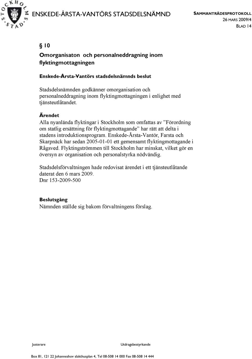 Enskede-Årsta-Vantör, Farsta och Skarpnäck har sedan 2005-01-01 ett gemensamt flyktingmottagande i Rågsved.