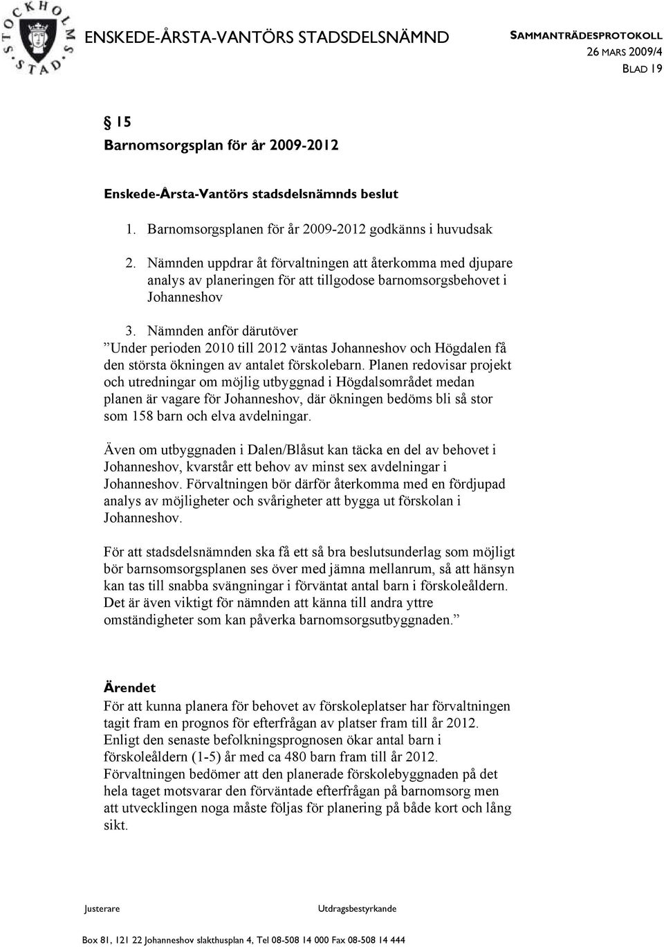 Nämnden anför därutöver Under perioden 2010 till 2012 väntas Johanneshov och Högdalen få den största ökningen av antalet förskolebarn.