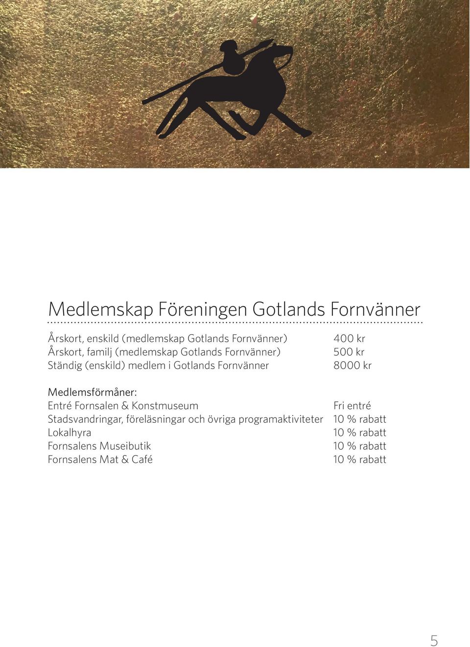 Medlemsförmåner: Entré Fornsalen & Konstmuseum Fri entré Stadsvandringar, föreläsningar och övriga