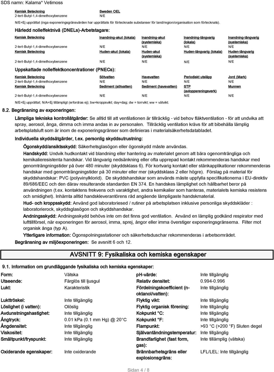 Huden-akut (lokala) Huden-akut (systemiska) Huden-långvarig (lokala) Huden-långvarig (systemiska) Uppskattade nolleffektkoncentrationer (PNECs): Kemisk Beteckning Sötvatten Havsvatten Periodiskt
