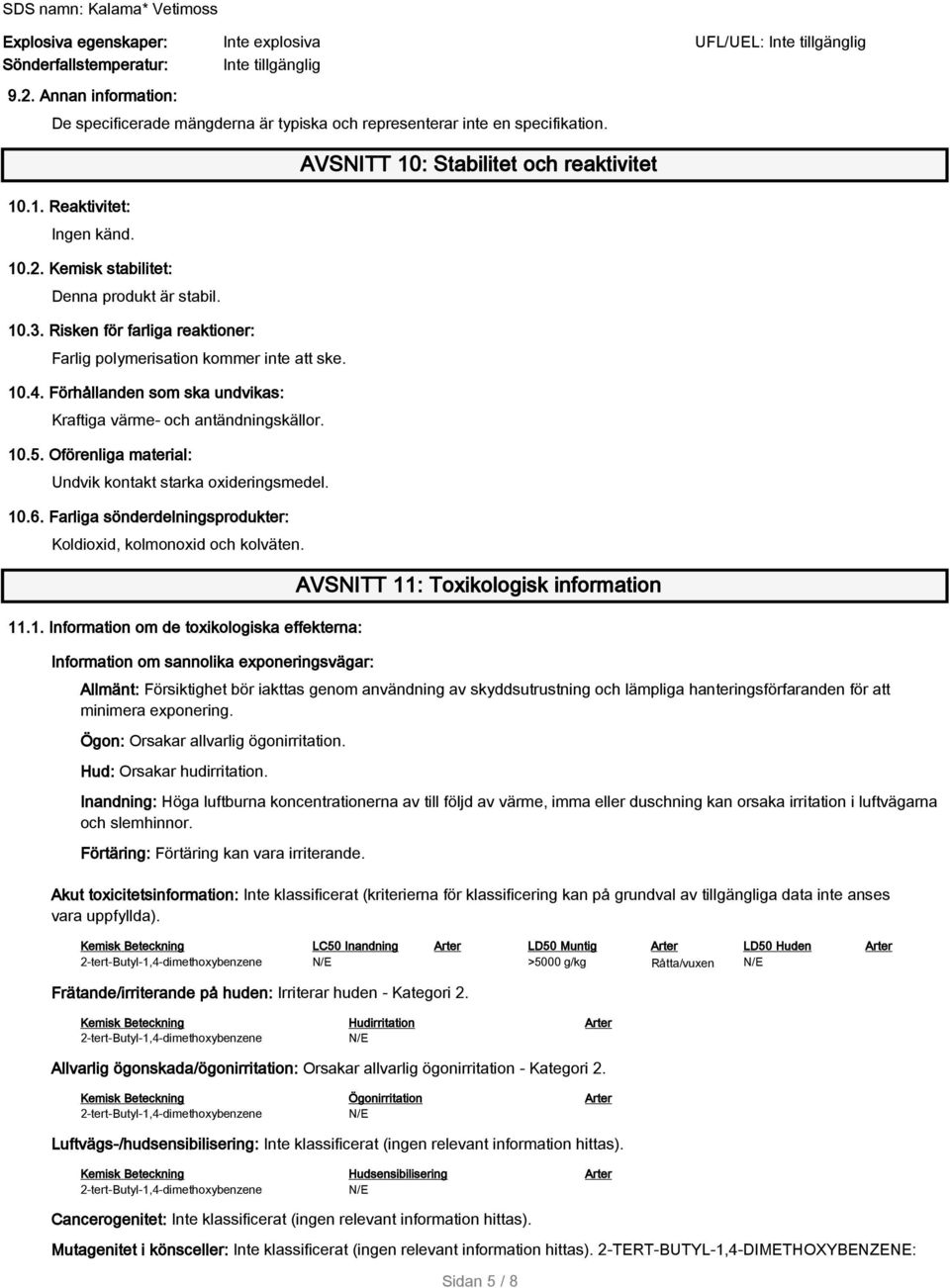 Risken för farliga reaktioner: Farlig polymerisation kommer inte att ske. 10.4. Förhållanden som ska undvikas: Kraftiga värme- och antändningskällor. 10.5.