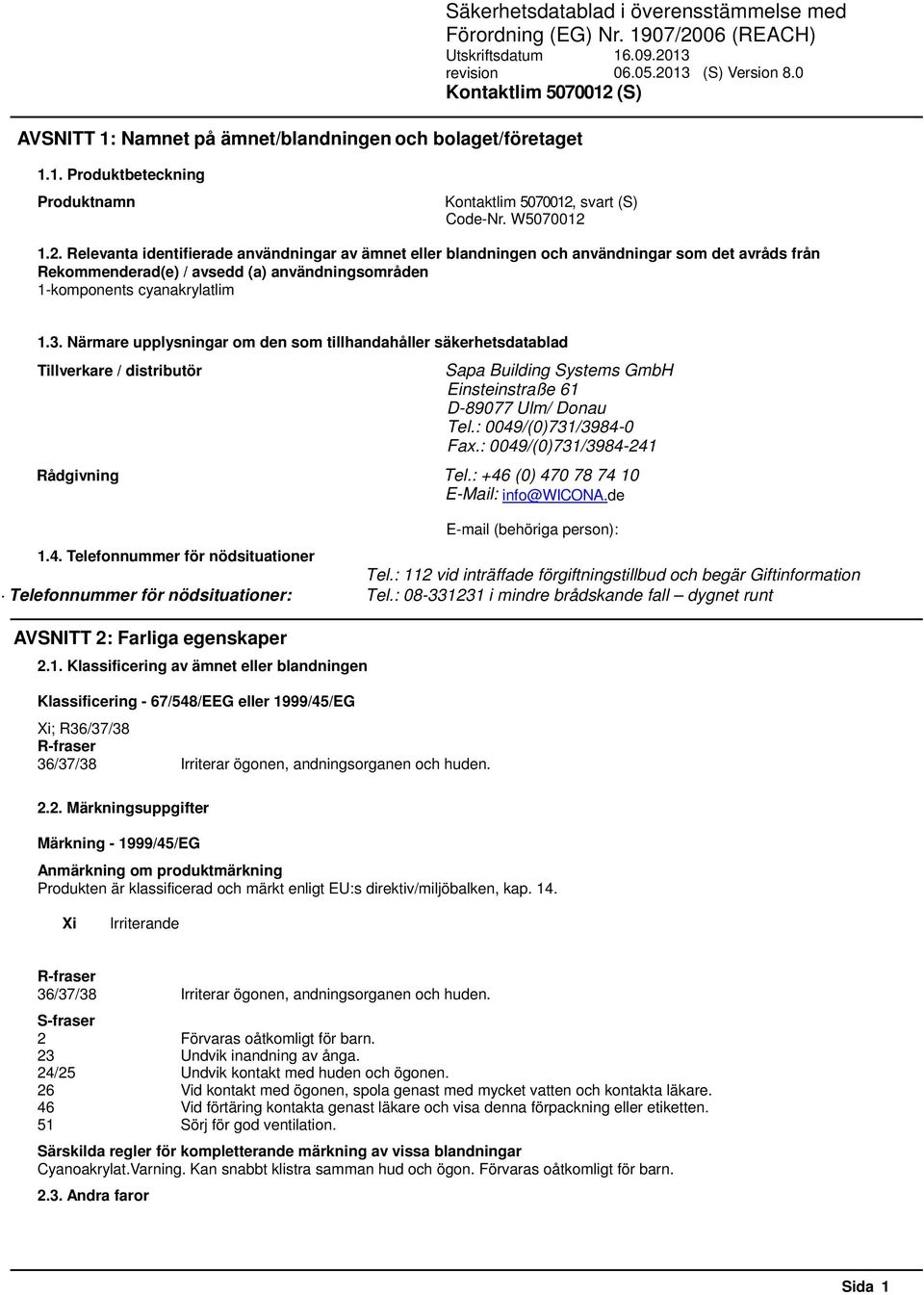 1.2. Relevanta identifierade användningar av ämnet eller blandningen och användningar som det avråds från Rekommenderad(e) / avsedd (a) användningsområden 1-komponents cyanakrylatlim 1.3.