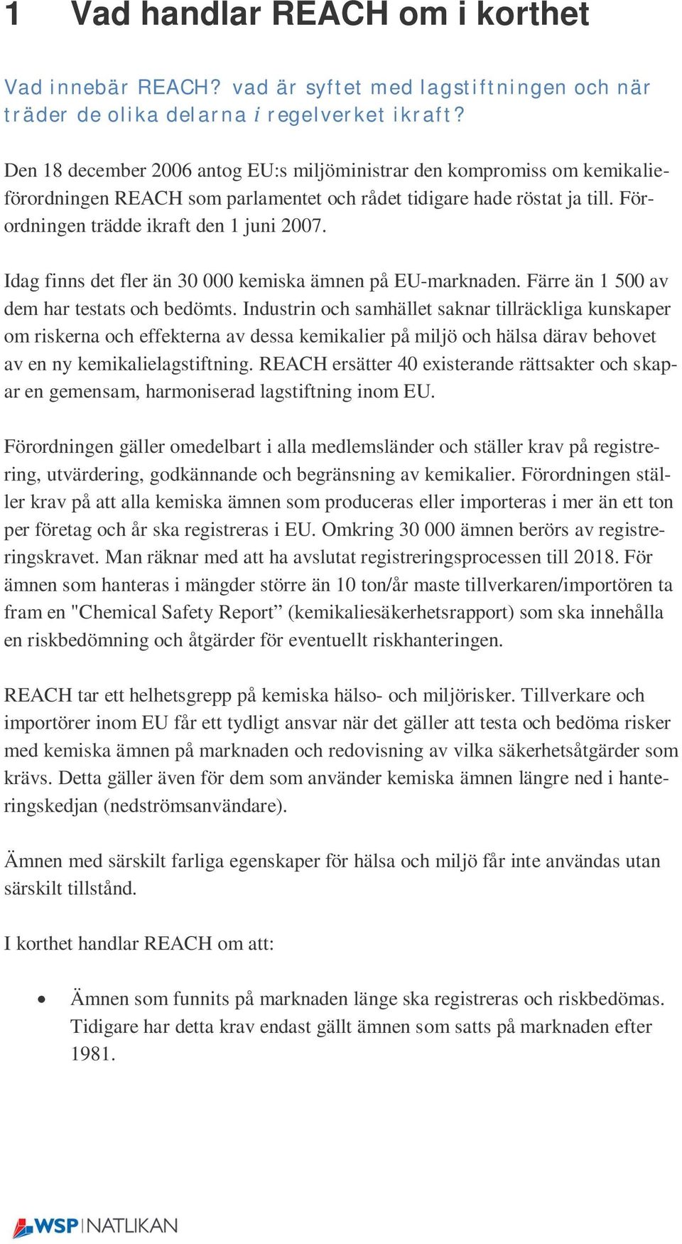 Idag finns det fler än 30 000 kemiska ämnen på EU-marknaden. Färre än 1 500 av dem har testats och bedömts.