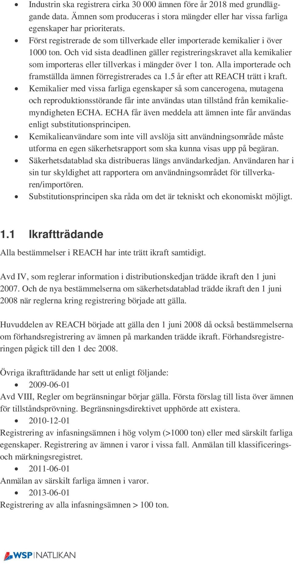 Och vid sista deadlinen gäller registreringskravet alla kemikalier som importeras eller tillverkas i mängder över 1 ton. Alla importerade och framställda ämnen förregistrerades ca 1.