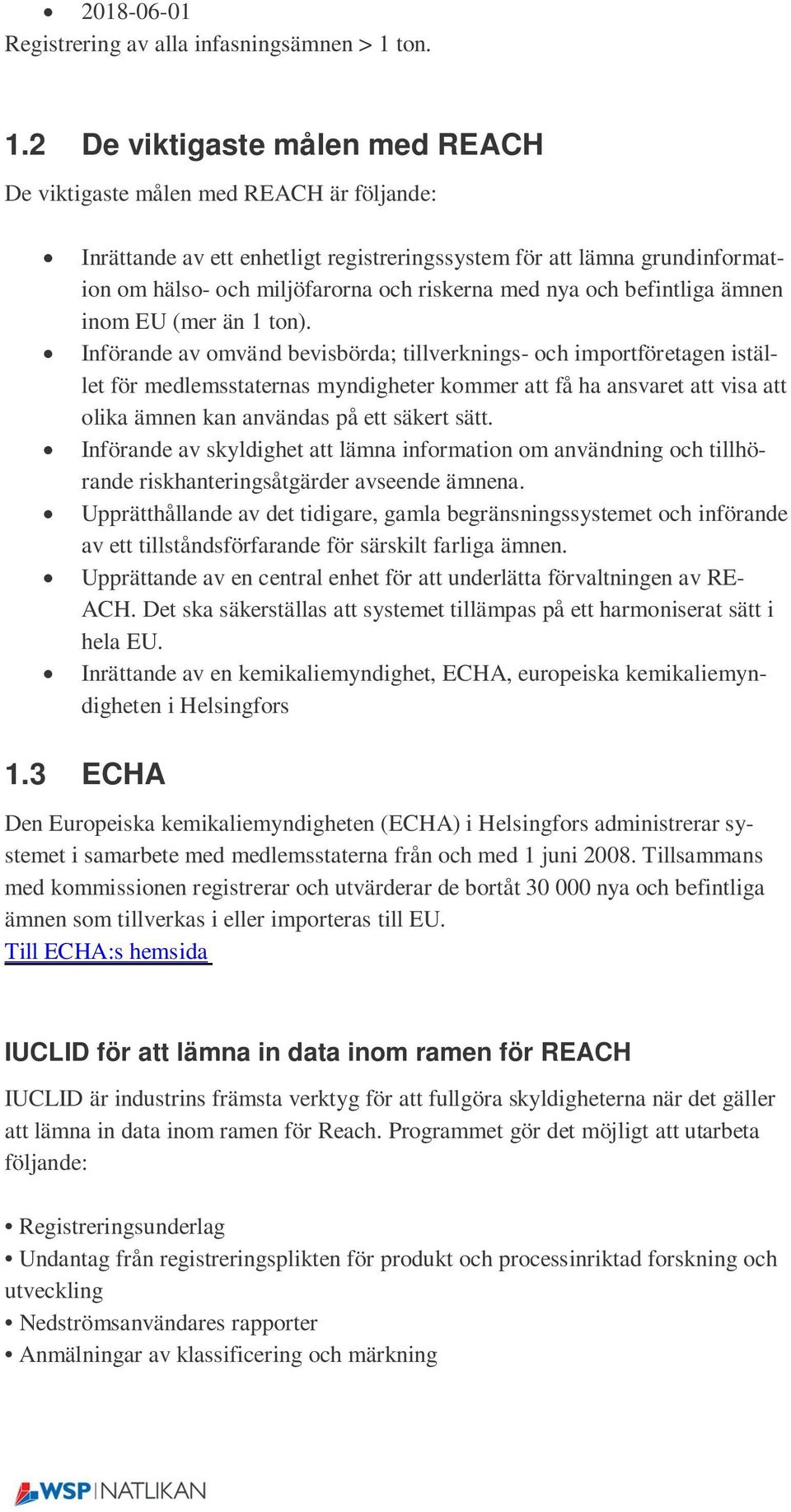 2 De viktigaste målen med REACH De viktigaste målen med REACH är följande: Inrättande av ett enhetligt registreringssystem för att lämna grundinformation om hälso- och miljöfarorna och riskerna med