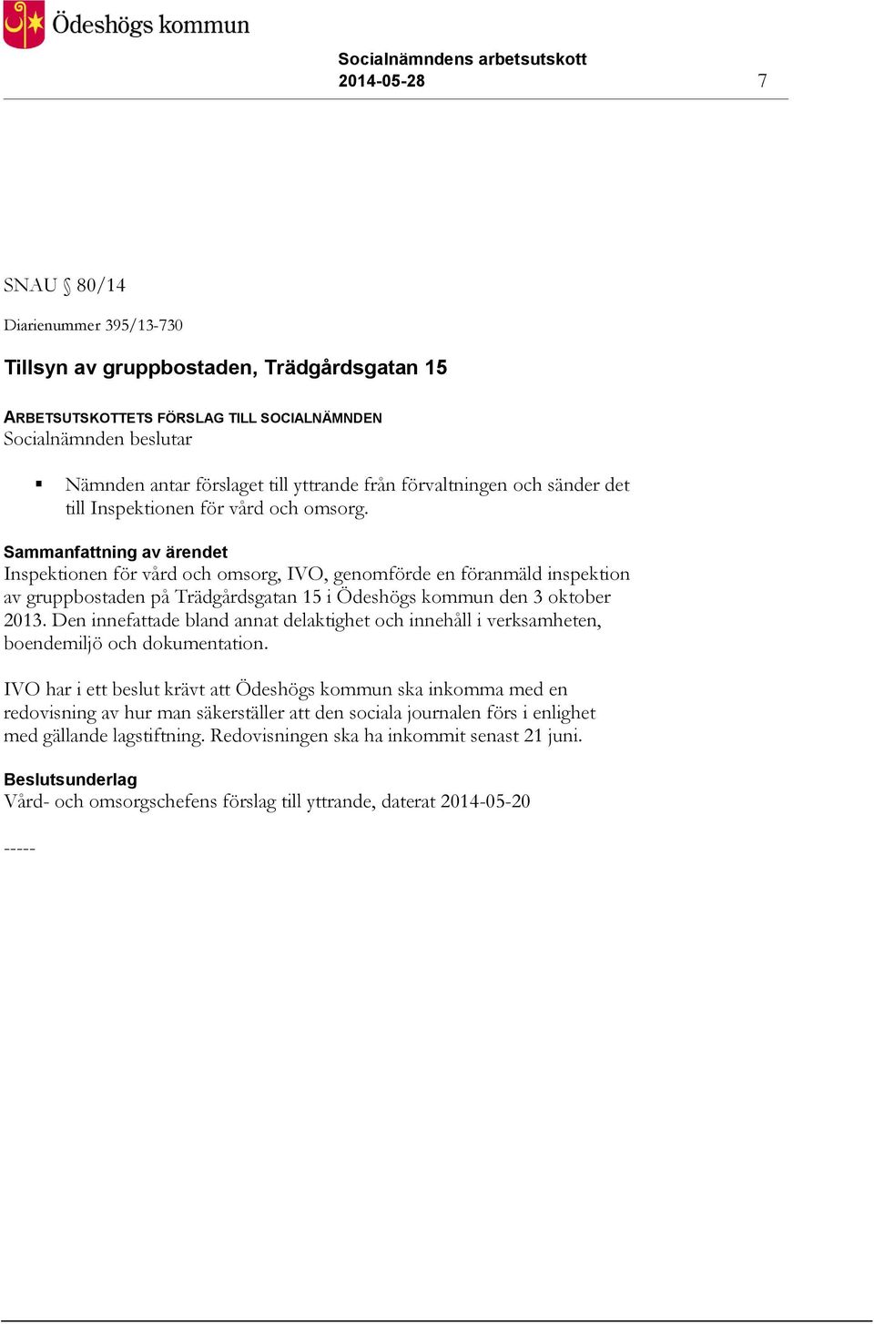Sammanfattning av ärendet Inspektionen för vård och omsorg, IVO, genomförde en föranmäld inspektion av gruppbostaden på Trädgårdsgatan 15 i Ödeshögs kommun den 3 oktober 2013.