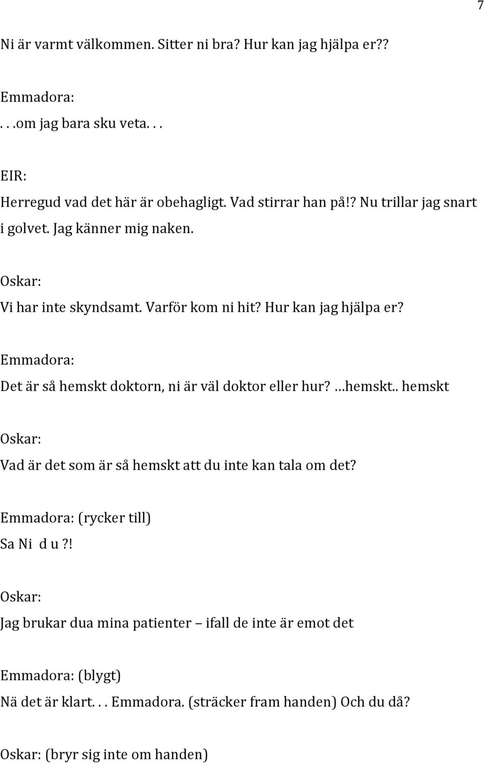 Emmadora: Detärsåhemsktdoktorn,niärväldoktorellerhur? hemskt..hemskt Oskar: Vadärdetsomärsåhemsktattduintekantalaomdet?