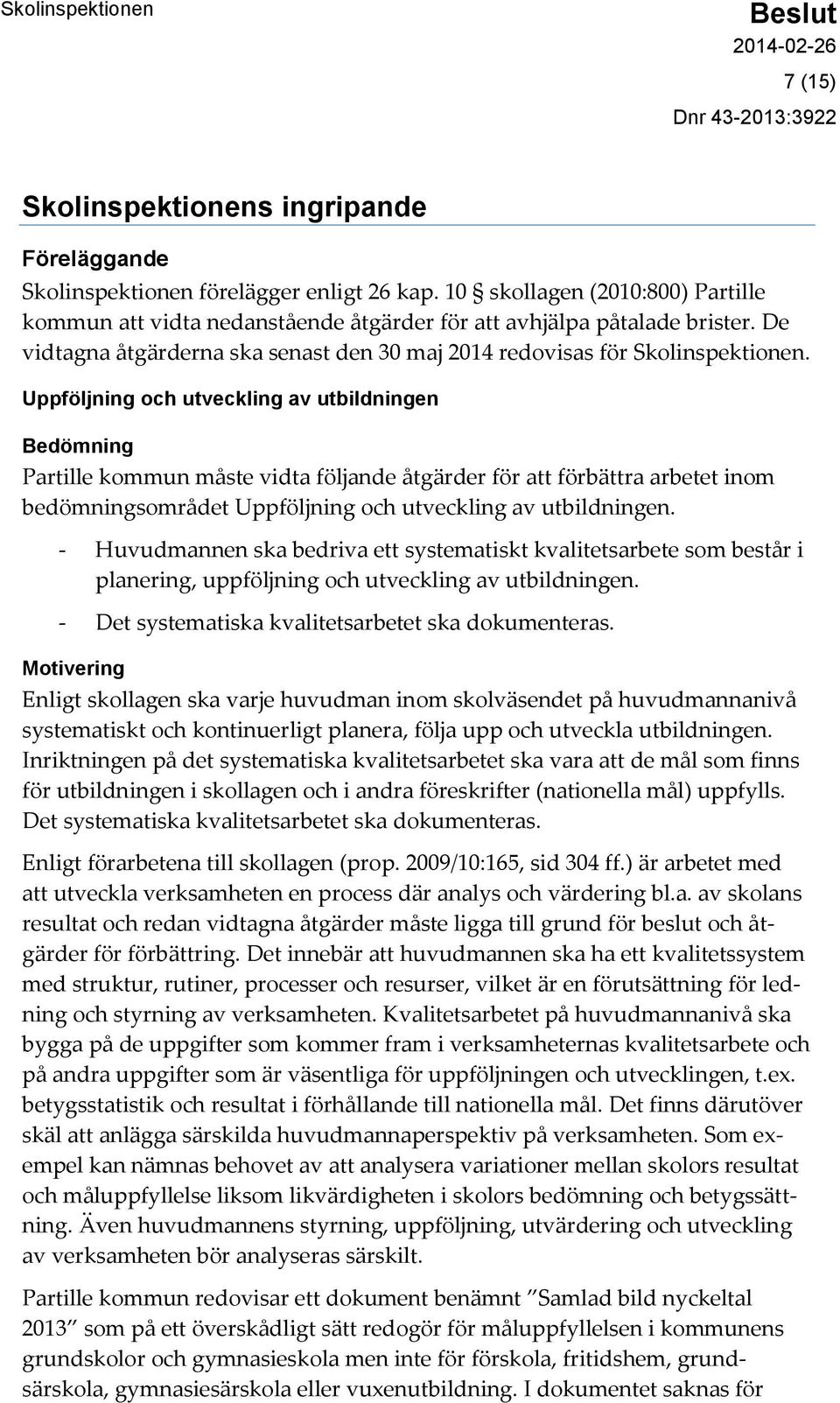 Uppföljning och utveckling av utbildningen Bedömning Partille kommun måste vidta följande åtgärder för att förbättra arbetet inom bedömningsområdet Uppföljning och utveckling av utbildningen.