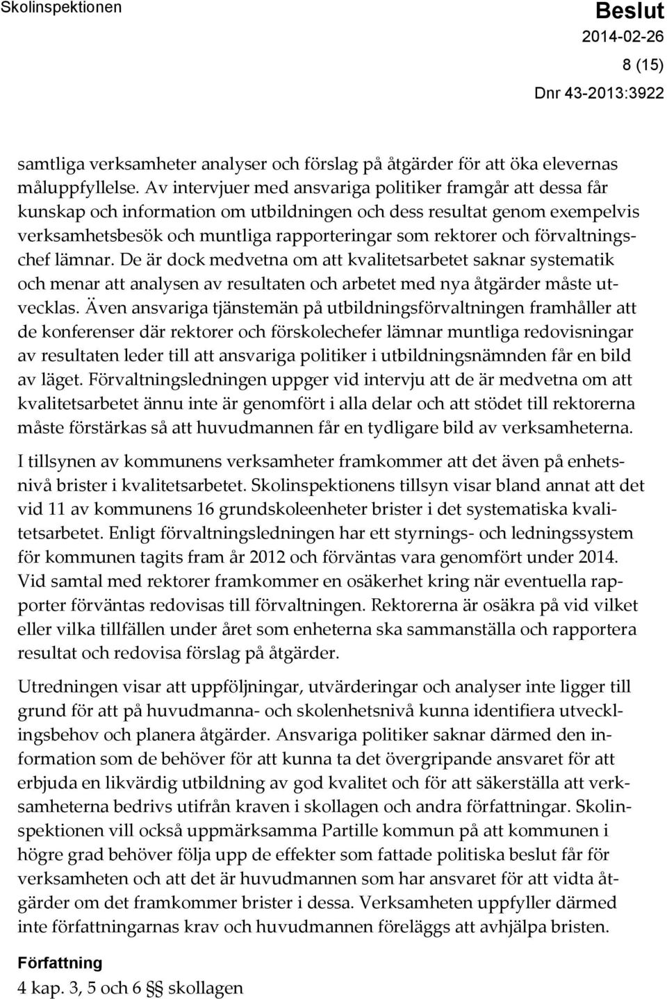 förvaltningschef lämnar. De är dock medvetna om att kvalitetsarbetet saknar systematik och menar att analysen av resultaten och arbetet med nya åtgärder måste utvecklas.