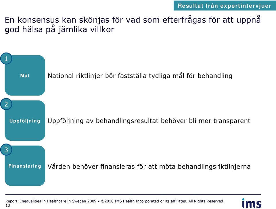 mål för behandling Uppföljning Uppföljning av behandlingsresultat behöver bli mer transparent