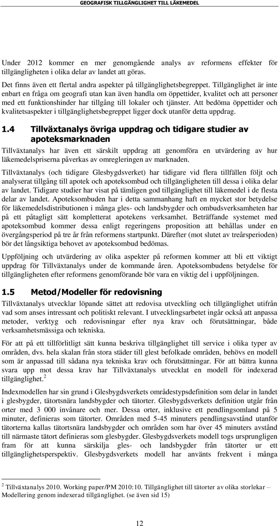 Att bedöma öppettider och kvalitetsaspekter i tillgänglighetsbegreppet ligger dock utanför detta uppdrag. 1.