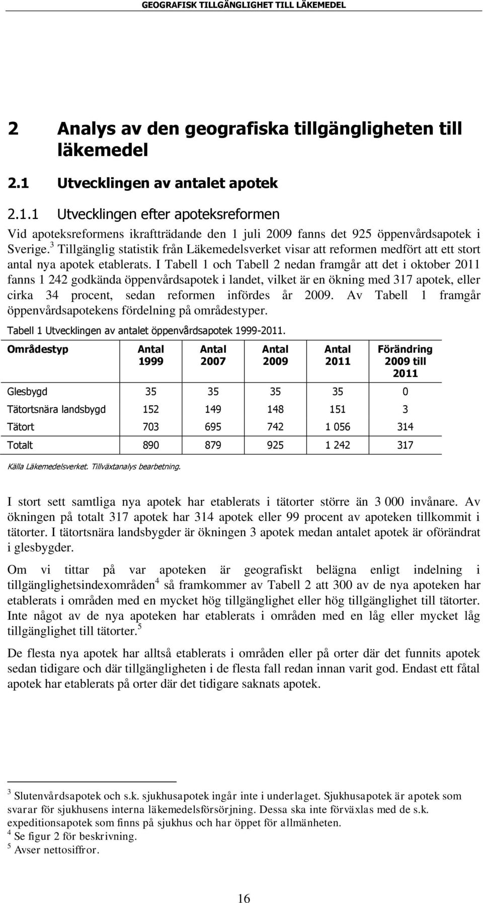 I Tabell 1 och Tabell 2 nedan framgår att det i oktober 2011 fanns 1 242 godkända öppenvårdsapotek i landet, vilket är en ökning med 317 apotek, eller cirka 34 procent, sedan reformen infördes år