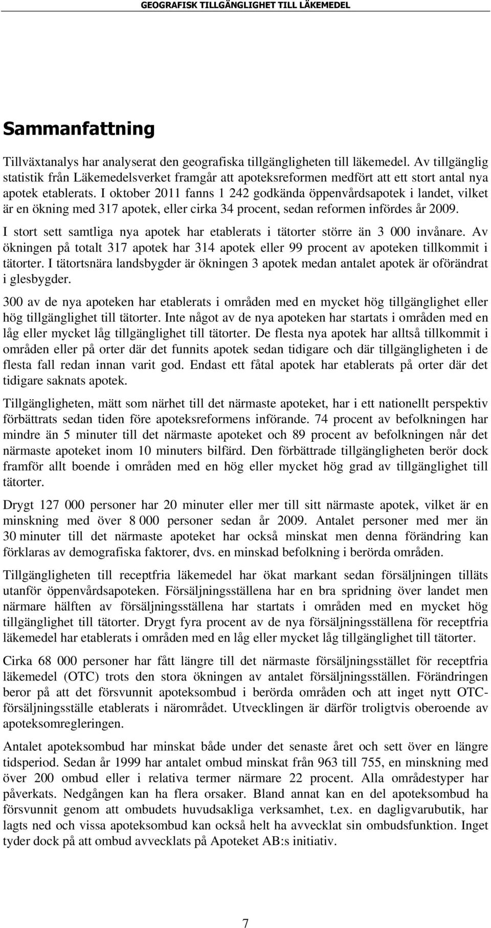 I oktober 2011 fanns 1 242 godkända öppenvårdsapotek i landet, vilket är en ökning med 317 apotek, eller cirka 34 procent, sedan reformen infördes år 2009.