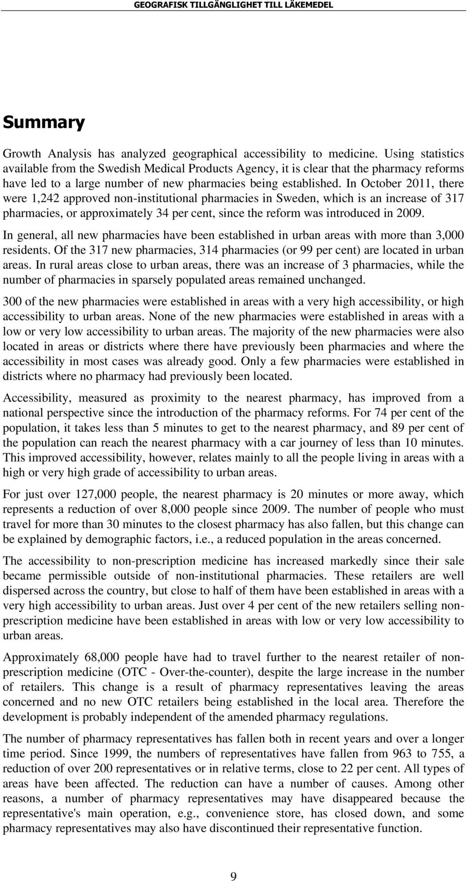 In October 2011, there were 1,242 approved non-institutional pharmacies in Sweden, which is an increase of 317 pharmacies, or approximately 34 per cent, since the reform was introduced in 2009.