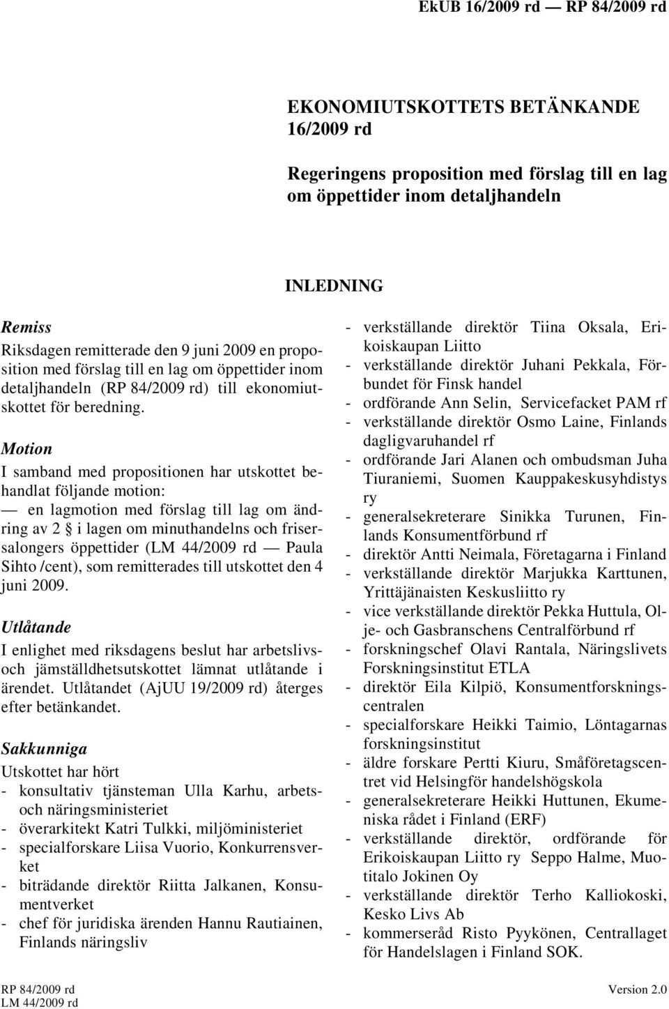 Motion I samband med propositionen har utskottet behandlat följande motion: en lagmotion med förslag till lag om ändring av 2 i lagen om minuthandelns och frisersalongers öppettider (LM 44/2009 rd