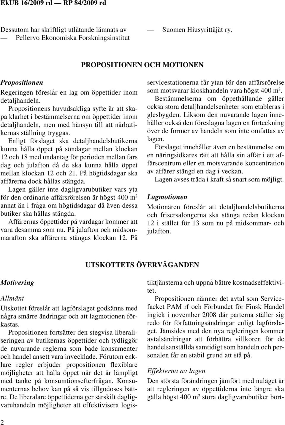 Propositionens huvudsakliga syfte är att skapa klarhet i bestämmelserna om öppettider inom detaljhandeln, men med hänsyn till att närbutikernas ställning tryggas.