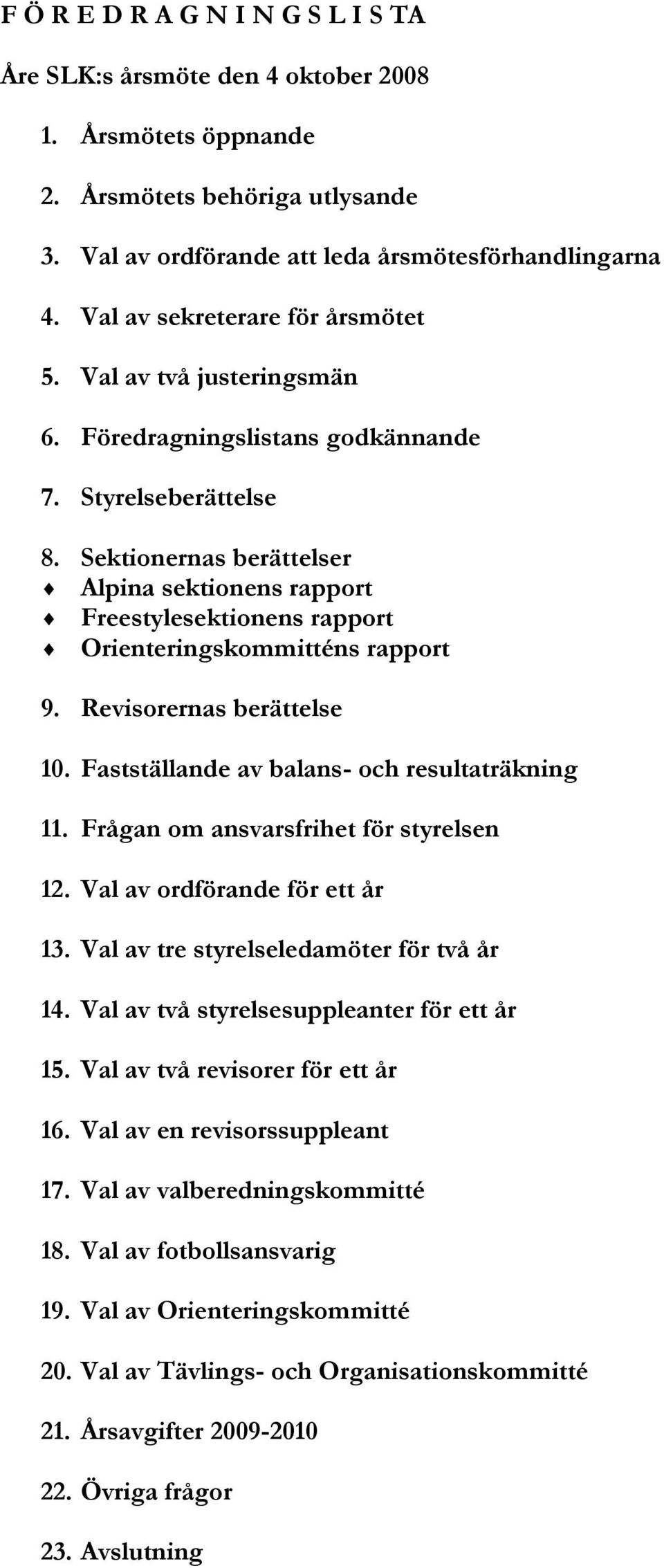 Sektionernas berättelser Alpina sektionens rapport Freestylesektionens rapport Orienteringskommitténs rapport 9. Revisorernas berättelse 10. Fastställande av balans- och resultaträkning 11.