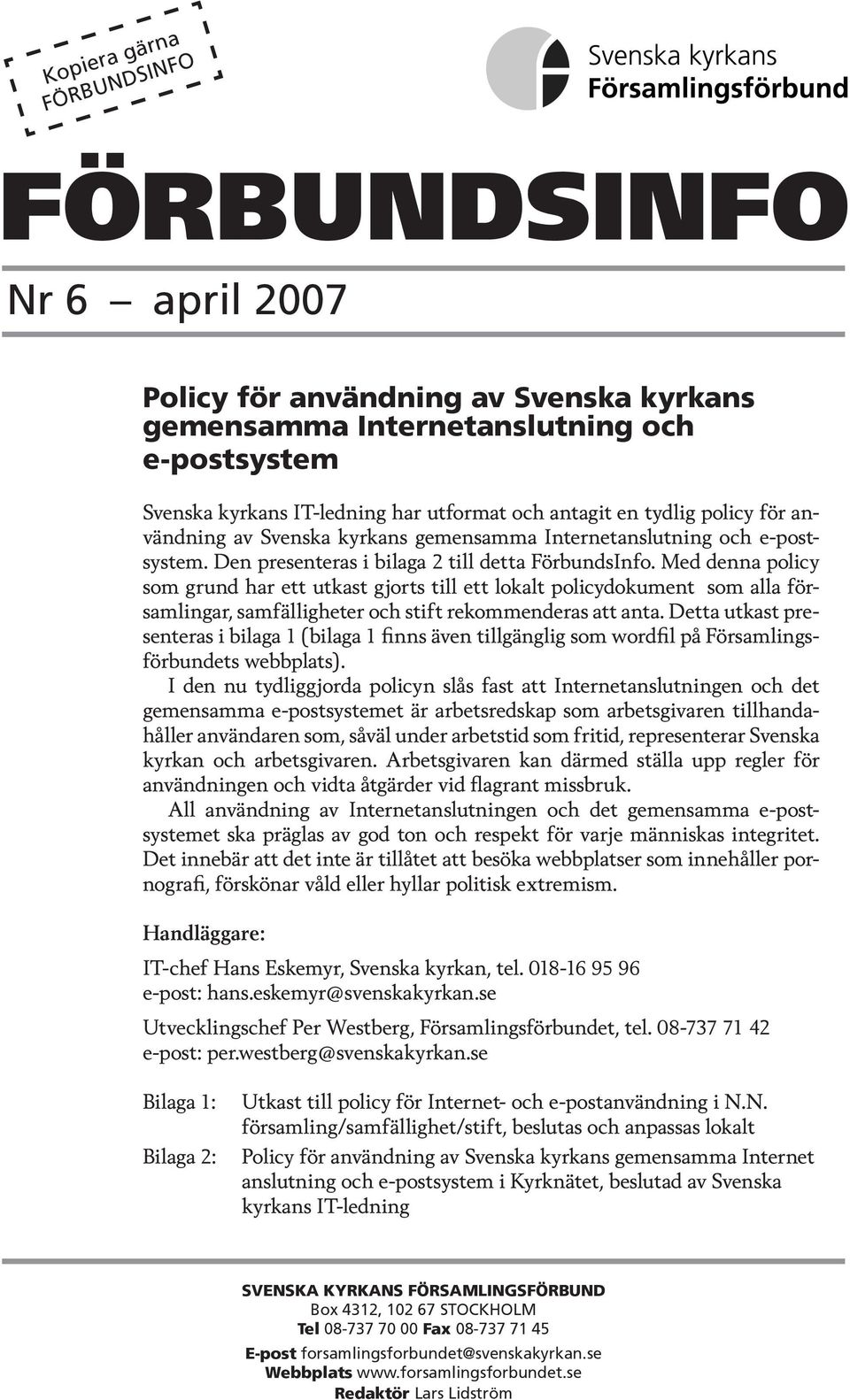 Med denna policy som grund har ett utkast gjorts till ett lokalt policydokument som alla församlingar, samfälligheter och stift rekommenderas att anta.