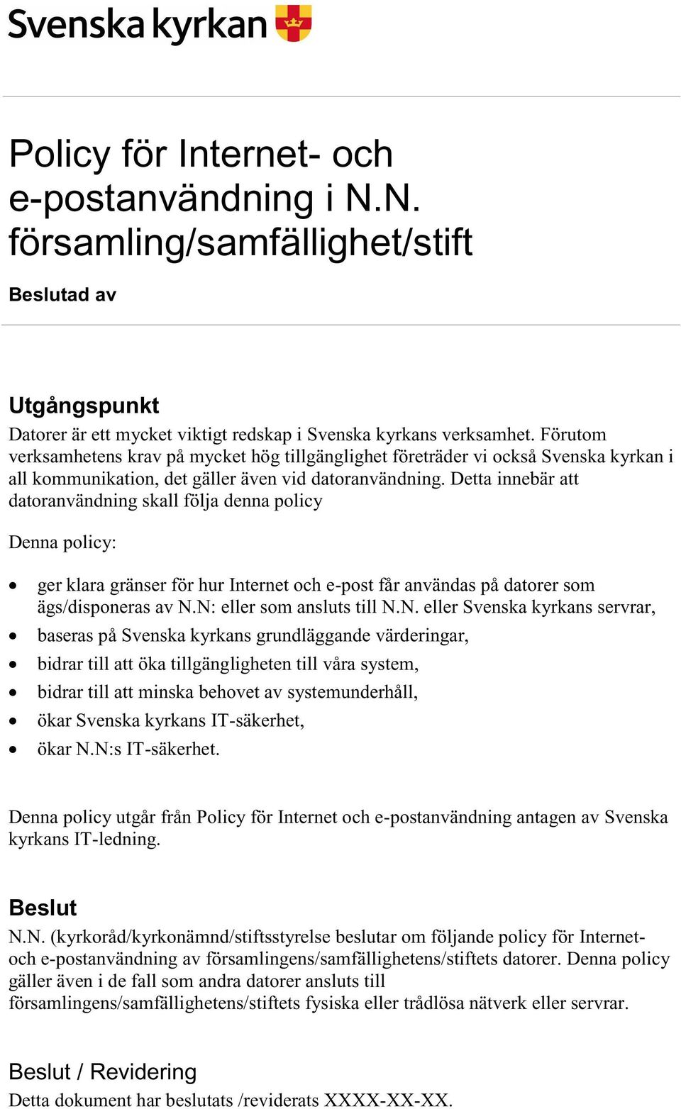 Detta innebär att datoranvändning skall följa denna policy Denna policy: ger klara gränser för hur Internet och e-post får användas på datorer som ägs/disponeras av N.