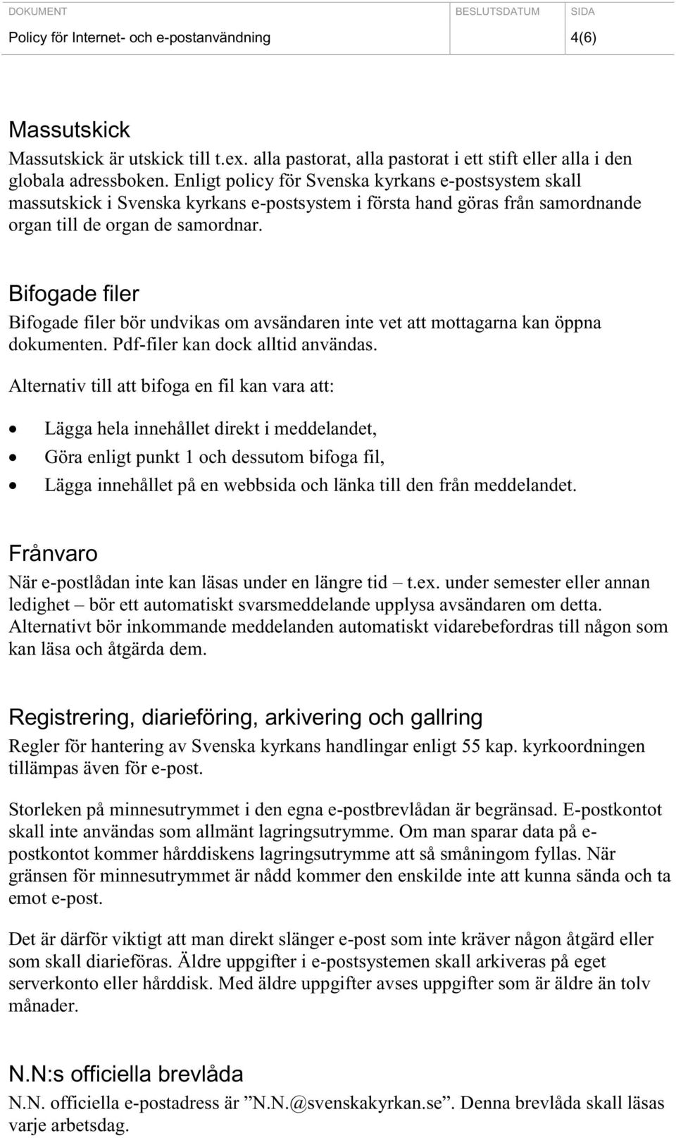 Bifogade filer Bifogade filer bör undvikas om avsändaren inte vet att mottagarna kan öppna dokumenten. Pdf-filer kan dock alltid användas.