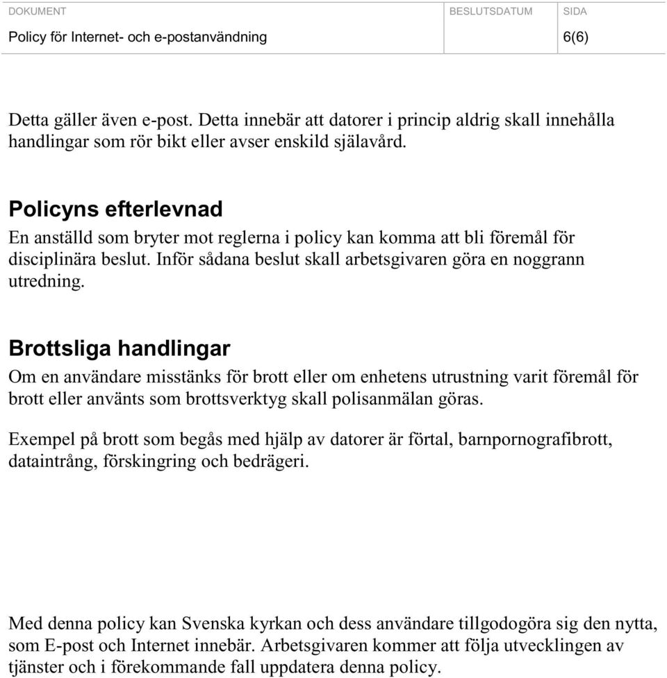 Brottsliga handlingar Om en användare misstänks för brott eller om enhetens utrustning varit föremål för brott eller använts som brottsverktyg skall polisanmälan göras.