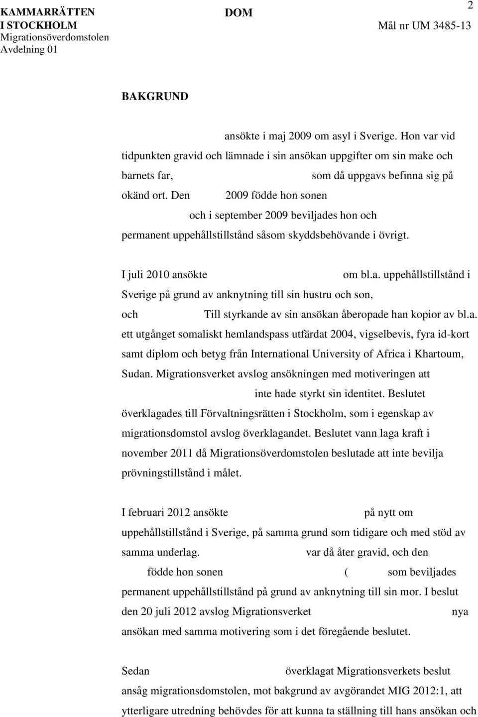 a. ett utgånget somaliskt hemlandspass utfärdat 2004, vigselbevis, fyra id-kort samt diplom och betyg från International University of Africa i Khartoum, Sudan.