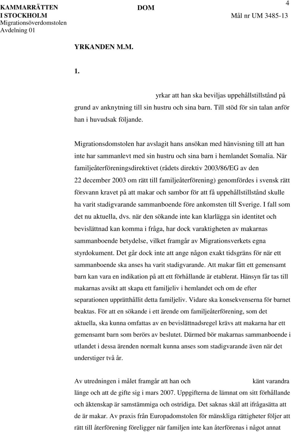 När familjeåterföreningsdirektivet (rådets direktiv 2003/86/EG av den 22 december 2003 om rätt till familjeåterförening) genomfördes i svensk rätt försvann kravet på att makar och sambor för att få