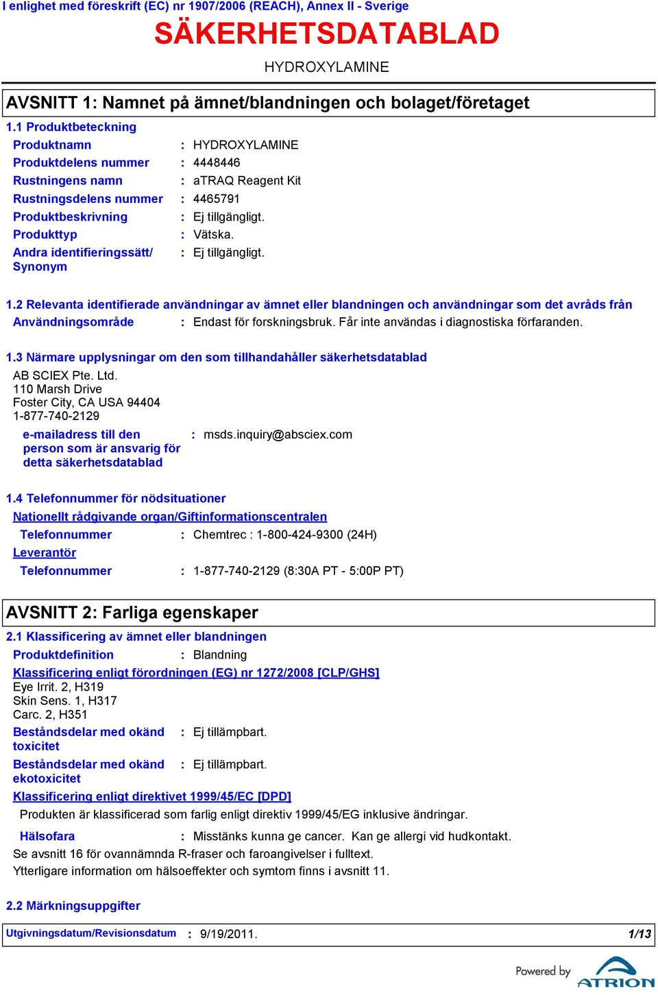 2 Relevanta identifierade användningar av ämnet eller blandningen och användningar som det avråds från Användningsområde Endast för forskningsbruk. Får inte användas i diagnostiska förfaranden. 1.