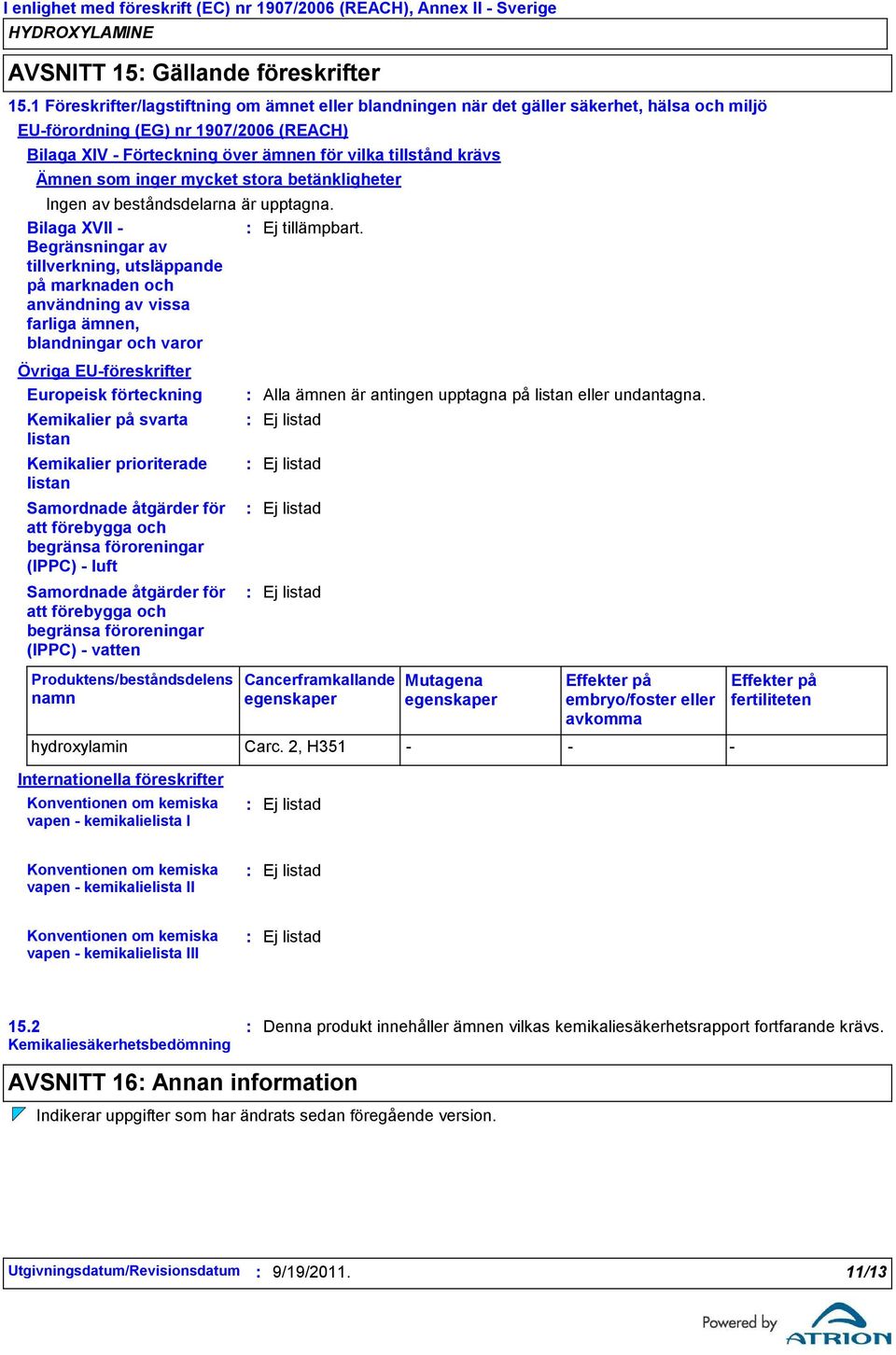 Ämnen som inger mycket stora betänkligheter Ingen av beståndsdelarna är upptagna.