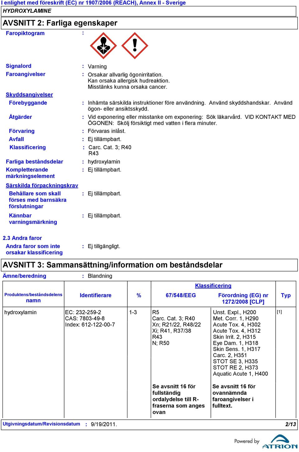 Misstänks kunna orsaka cancer. Inhämta särskilda instruktioner före användning. Använd skyddshandskar. Använd ögon eller ansiktsskydd. Vid exponering eller misstanke om exponering Sök läkarvård.