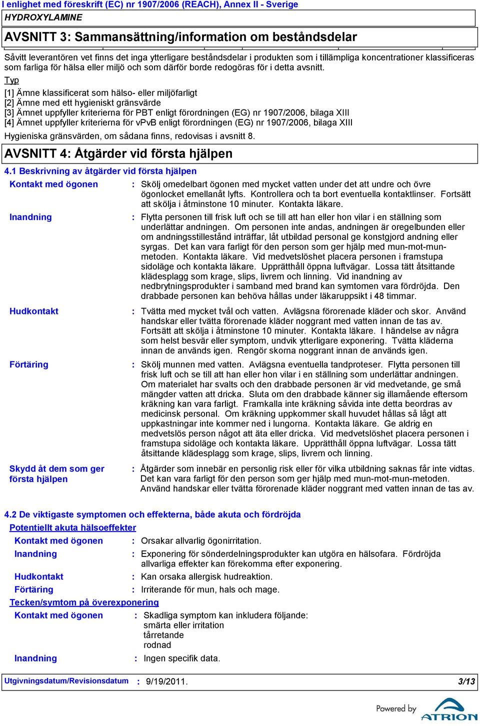 Typ [1] Ämne klassificerat som hälso eller miljöfarligt [2] Ämne med ett hygieniskt gränsvärde [3] Ämnet uppfyller kriterierna för PBT enligt förordningen (EG) nr 1907/2006, bilaga XIII [4] Ämnet