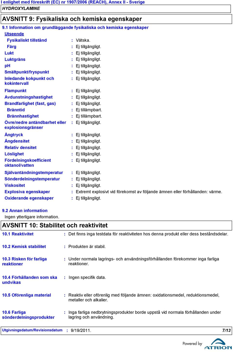 Flampunkt Avdunstningshastighet Brandfarlighet (fast, gas) Bränntid Brännhastighet Övre/nedre antändbarhet eller explosionsgränser Ej tillämpbart.