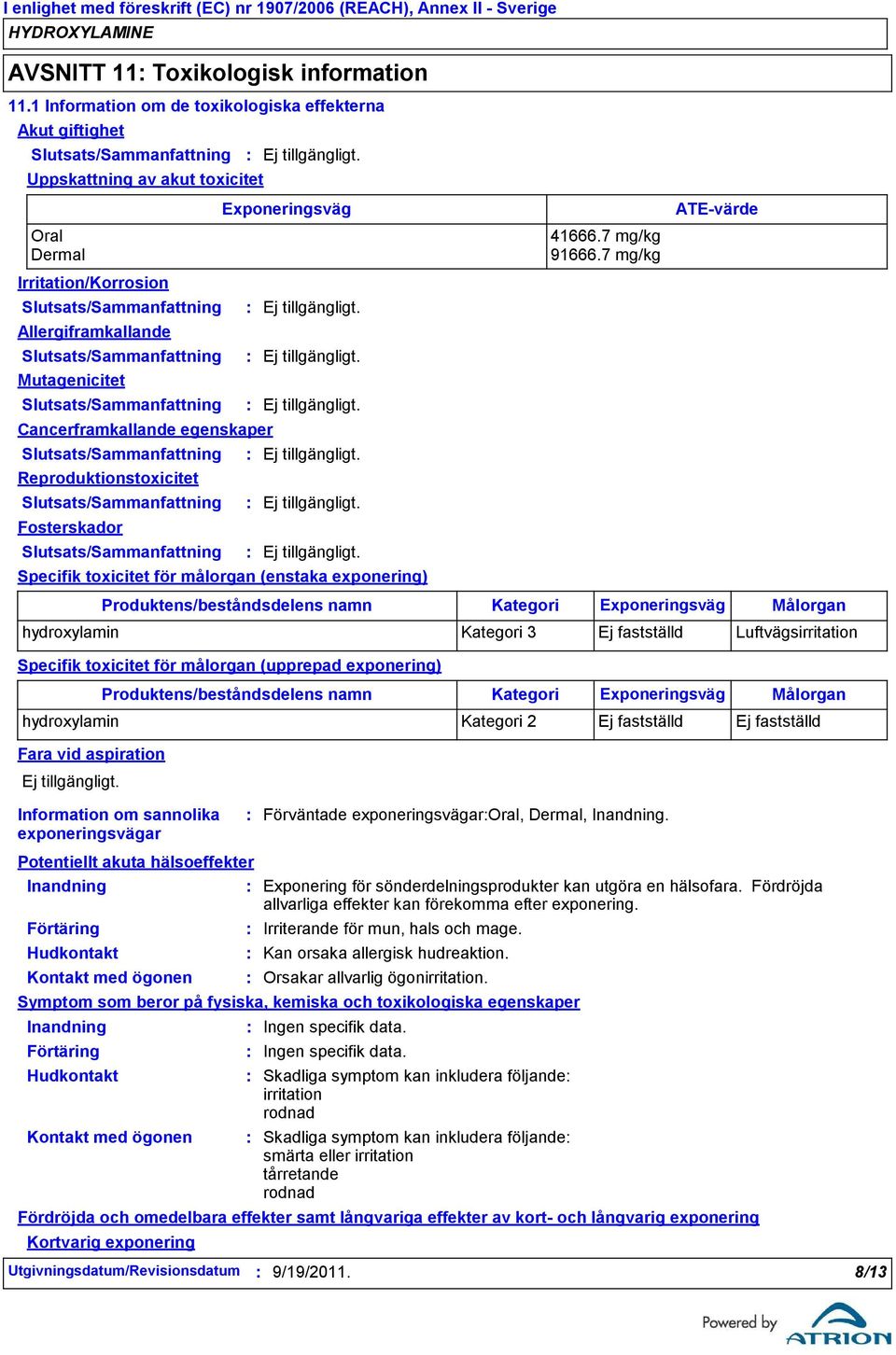 Reproduktionstoxicitet Fosterskador Potentiellt akuta hälsoeffekter Inandning Exponering för sönderdelningsprodukter kan utgöra en hälsofara.