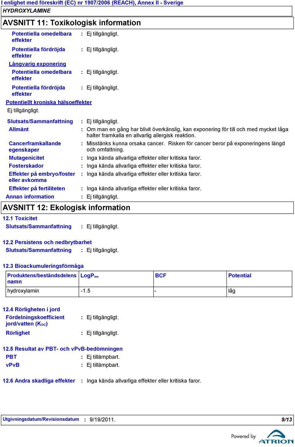 överkänslig, kan exponering för till och med mycket låga halter framkalla en allvarlig allergisk reaktion. Misstänks kunna orsaka cancer. Risken för cancer beror på exponeringens längd och omfattning.