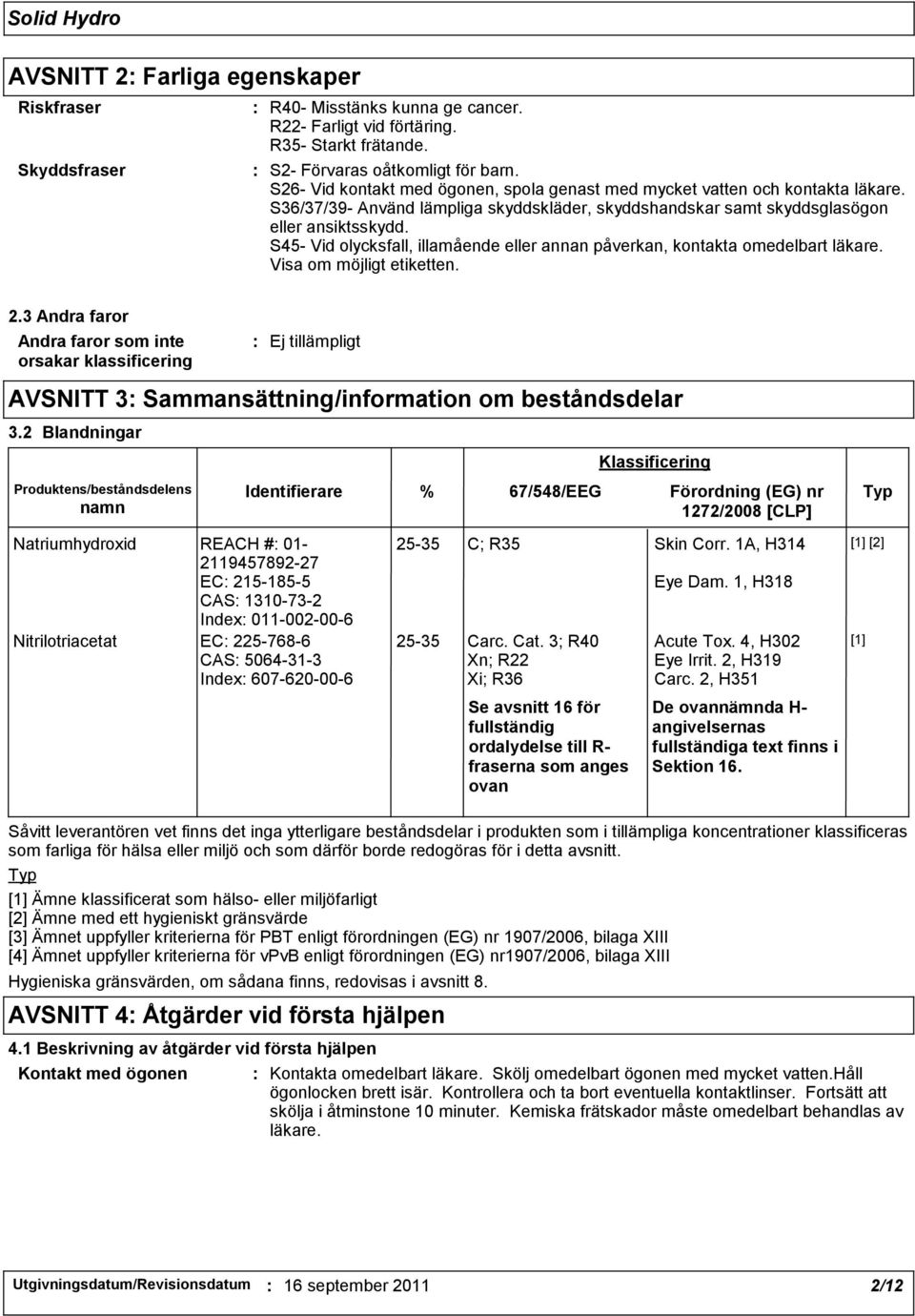 S45- Vid olycksfall, illamående eller annan påverkan, kontakta omedelbart läkare. Visa om möjligt etiketten. 2.