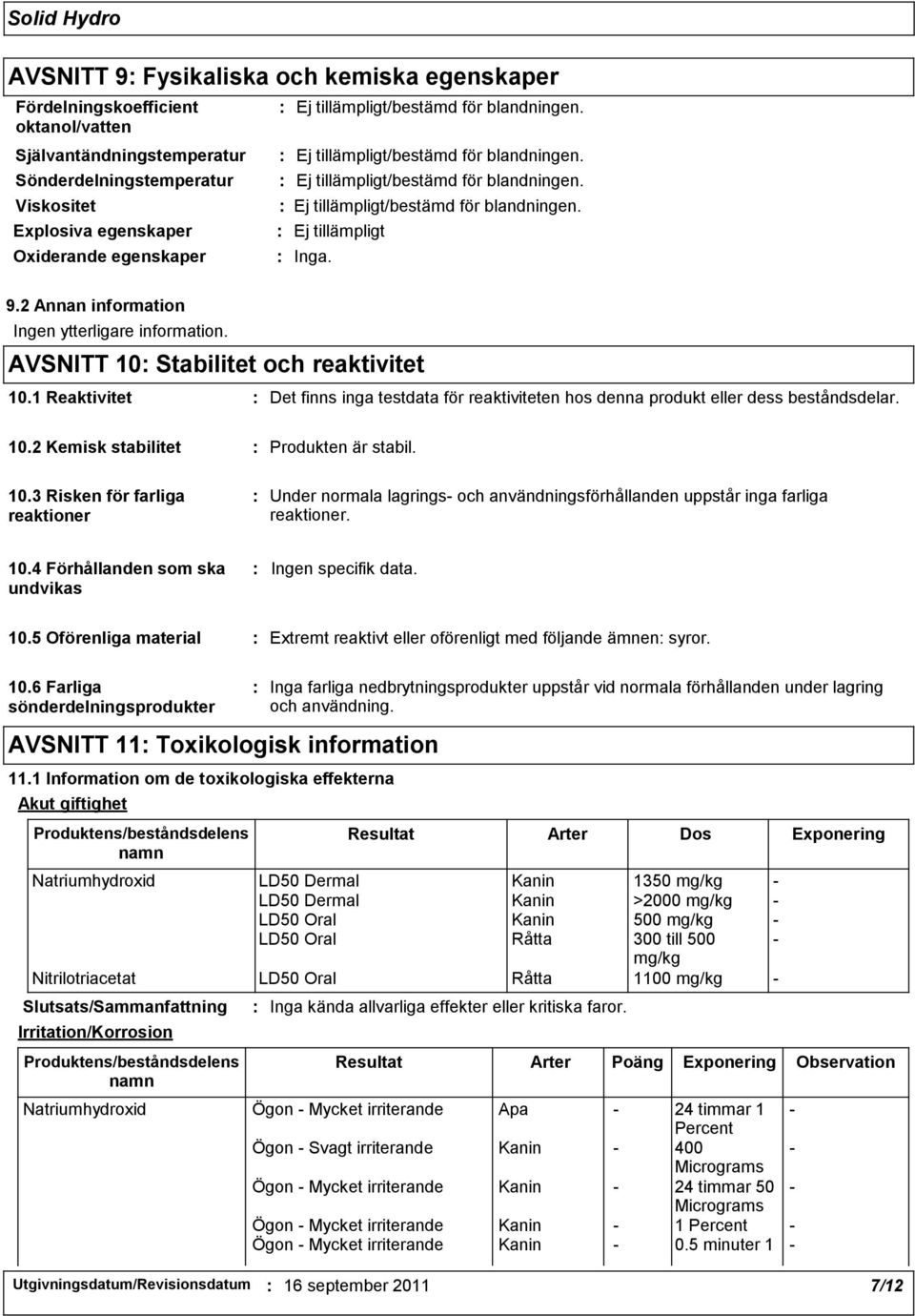 1 Reaktivitet Det finns inga testdata för reaktiviteten hos denna produkt eller dess beståndsdelar. 10.