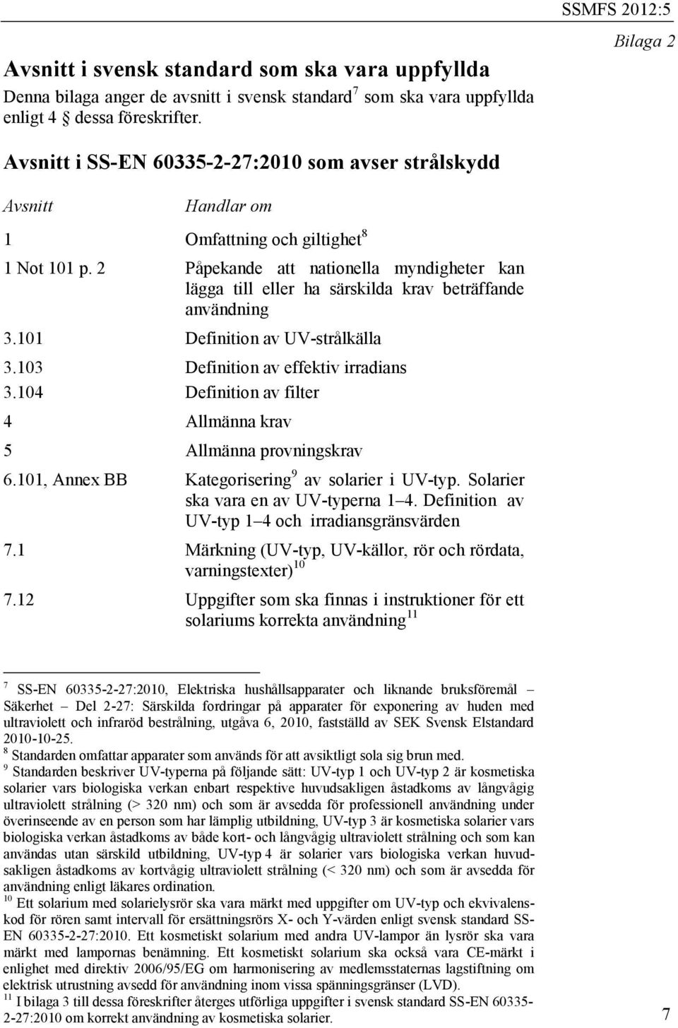 2 Påpekande att nationella myndigheter kan lägga till eller ha särskilda krav beträffande användning 3.101 Definition av UV-strålkälla 3.103 3.