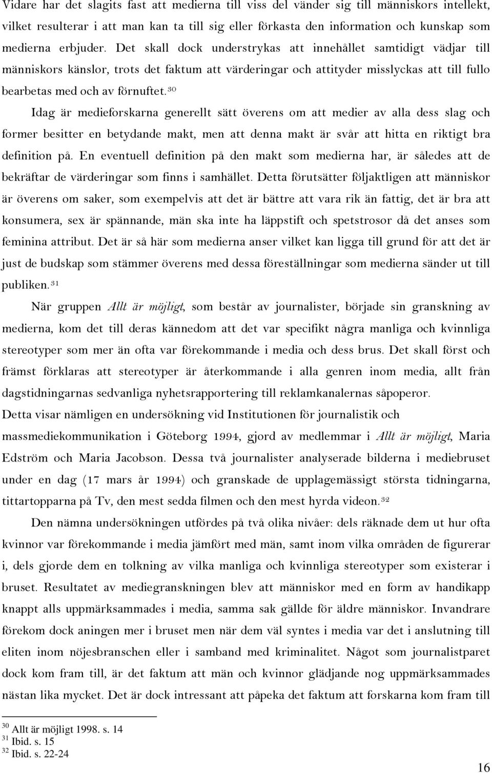 30 Idag är medieforskarna generellt sätt överens om att medier av alla dess slag och former besitter en betydande makt, men att denna makt är svår att hitta en riktigt bra definition på.