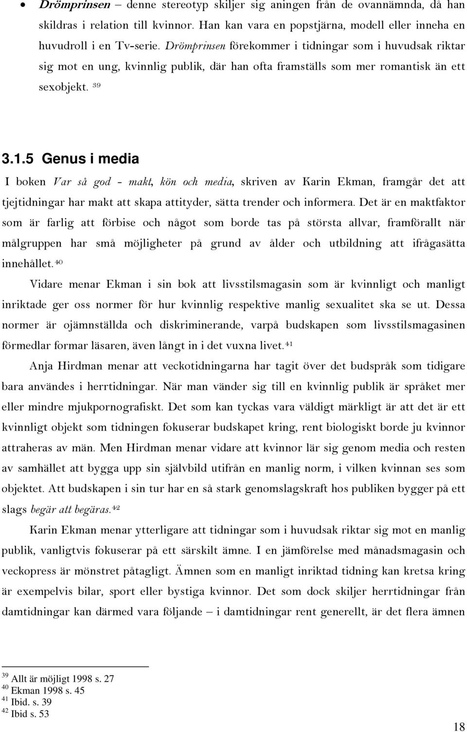 5 Genus i media I boken Var så god - makt, kön och media, skriven av Karin Ekman, framgår det att tjejtidningar har makt att skapa attityder, sätta trender och informera.