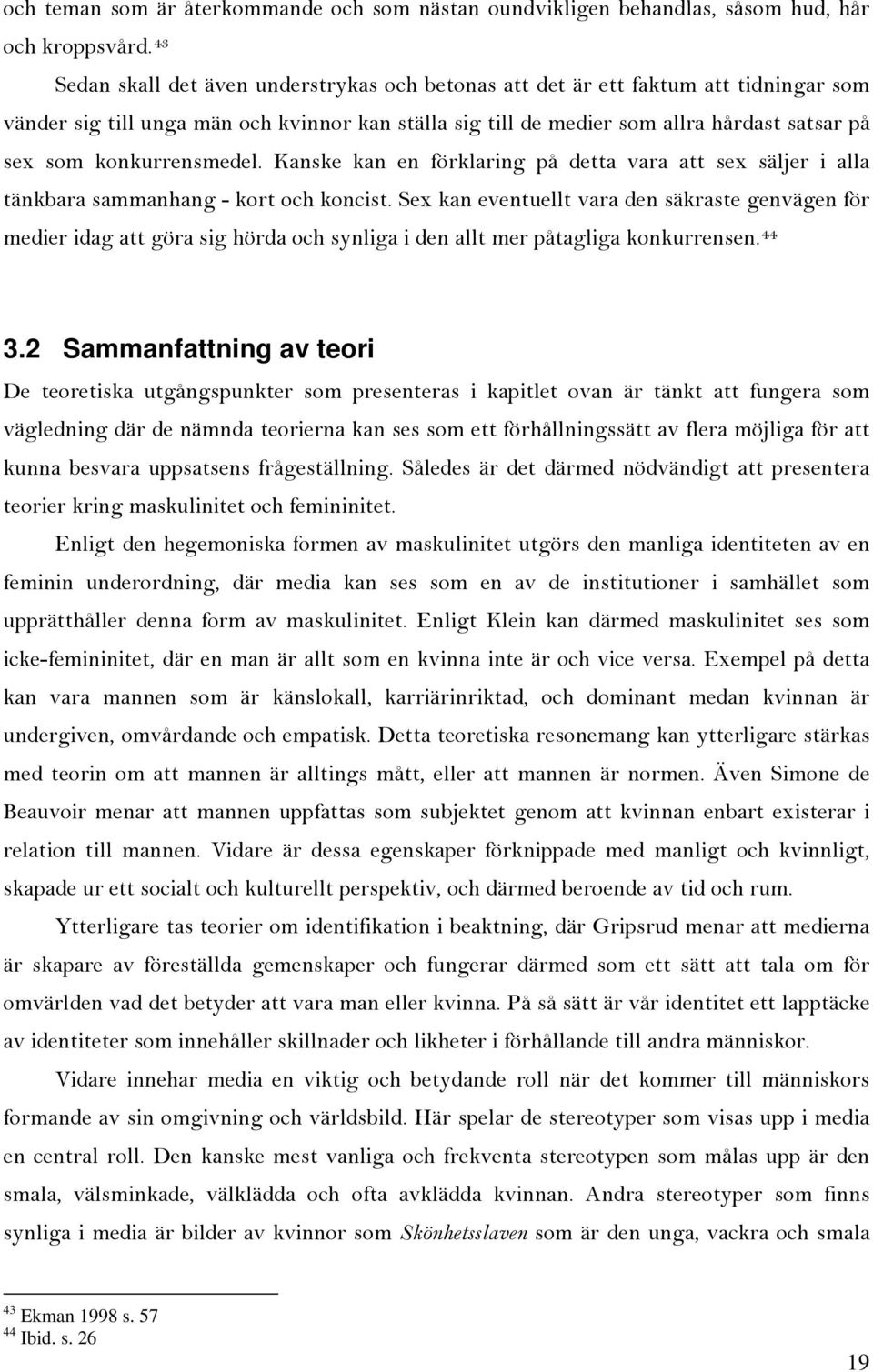 konkurrensmedel. Kanske kan en förklaring på detta vara att sex säljer i alla tänkbara sammanhang - kort och koncist.